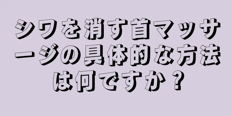 シワを消す首マッサージの具体的な方法は何ですか？