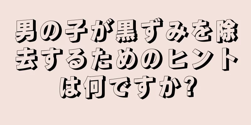 男の子が黒ずみを除去するためのヒントは何ですか?