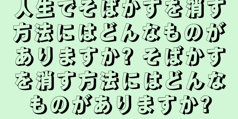 人生でそばかすを消す方法にはどんなものがありますか? そばかすを消す方法にはどんなものがありますか?