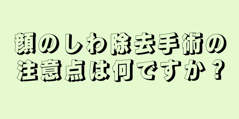 顔のしわ除去手術の注意点は何ですか？