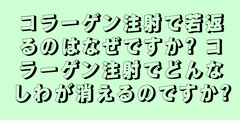 コラーゲン注射で若返るのはなぜですか? コラーゲン注射でどんなしわが消えるのですか?