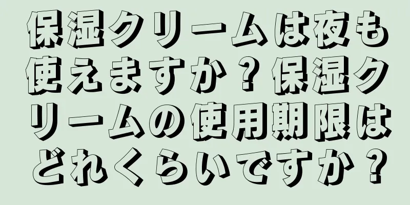 保湿クリームは夜も使えますか？保湿クリームの使用期限はどれくらいですか？
