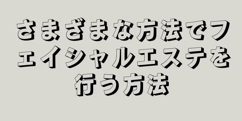 さまざまな方法でフェイシャルエステを行う方法