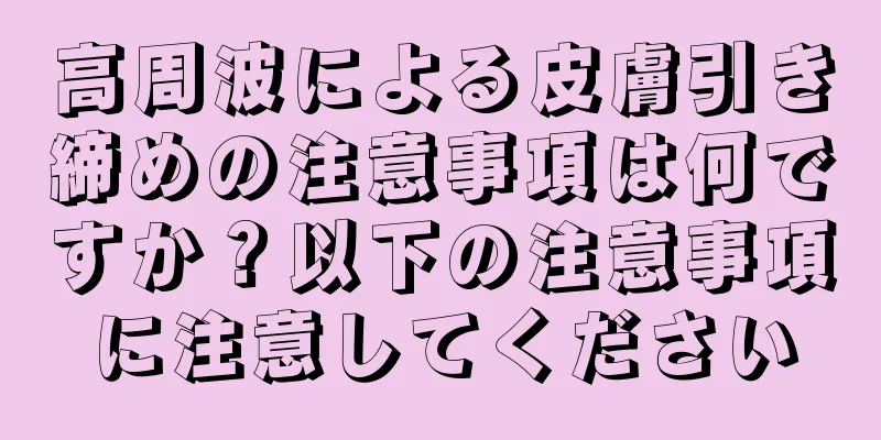 高周波による皮膚引き締めの注意事項は何ですか？以下の注意事項に注意してください