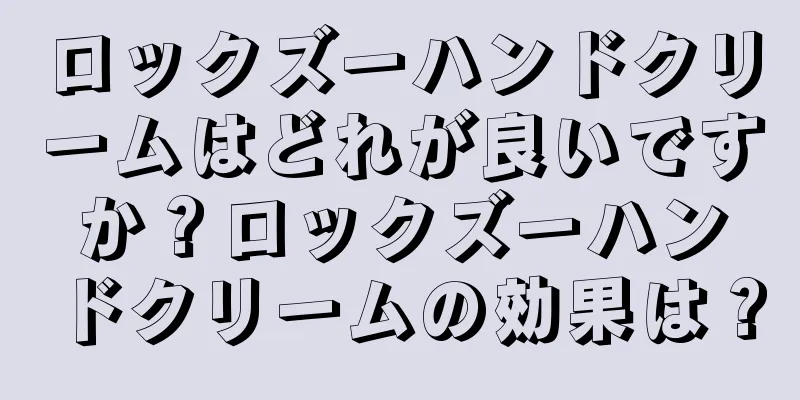 ロックズーハンドクリームはどれが良いですか？ロックズーハンドクリームの効果は？