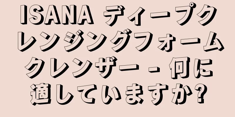 ISANA ディープクレンジングフォームクレンザー - 何に適していますか?