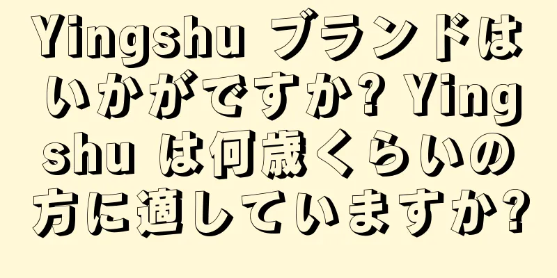 Yingshu ブランドはいかがですか? Yingshu は何歳くらいの方に適していますか?