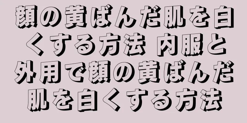 顔の黄ばんだ肌を白くする方法 内服と外用で顔の黄ばんだ肌を白くする方法