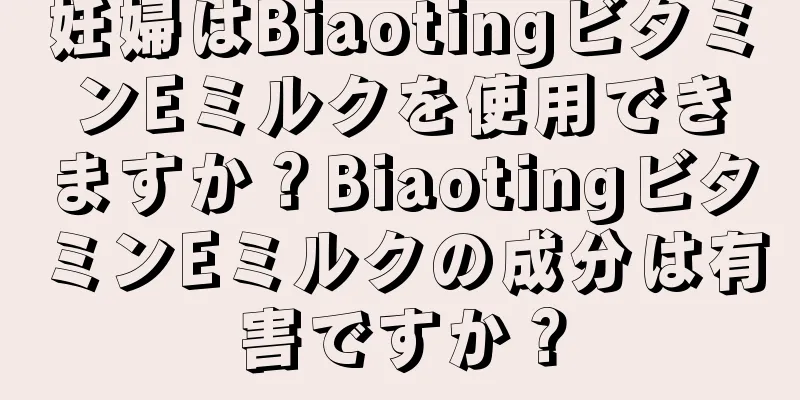 妊婦はBiaotingビタミンEミルクを使用できますか？BiaotingビタミンEミルクの成分は有害ですか？