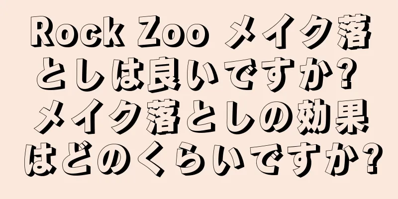 Rock Zoo メイク落としは良いですか? メイク落としの効果はどのくらいですか?