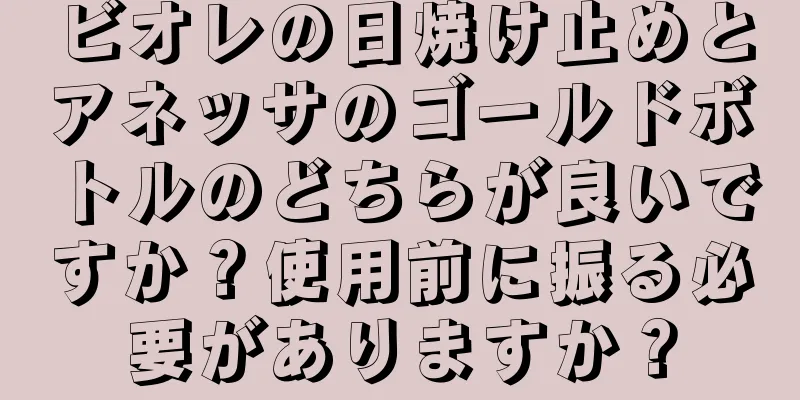 ビオレの日焼け止めとアネッサのゴールドボトルのどちらが良いですか？使用前に振る必要がありますか？