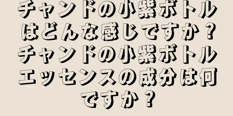 チャンドの小紫ボトルはどんな感じですか？チャンドの小紫ボトルエッセンスの成分は何ですか？