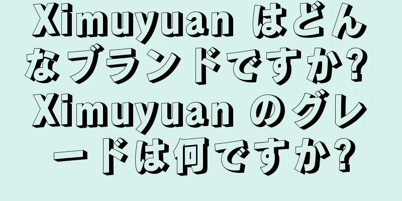 Ximuyuan はどんなブランドですか? Ximuyuan のグレードは何ですか?