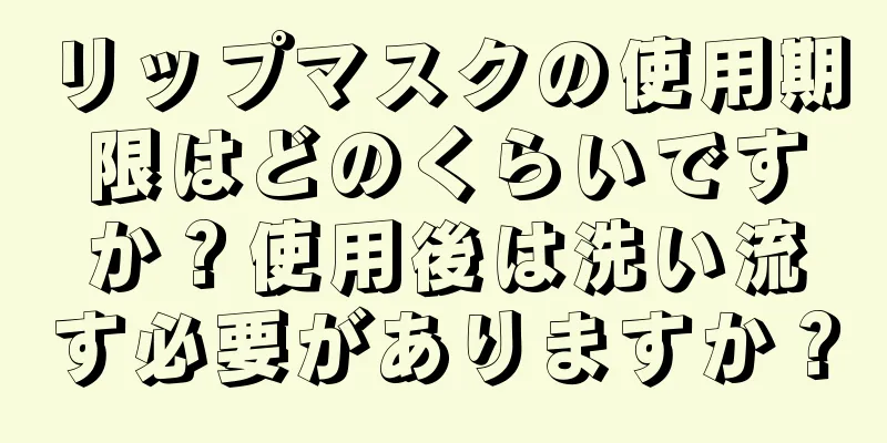 リップマスクの使用期限はどのくらいですか？使用後は洗い流す必要がありますか？