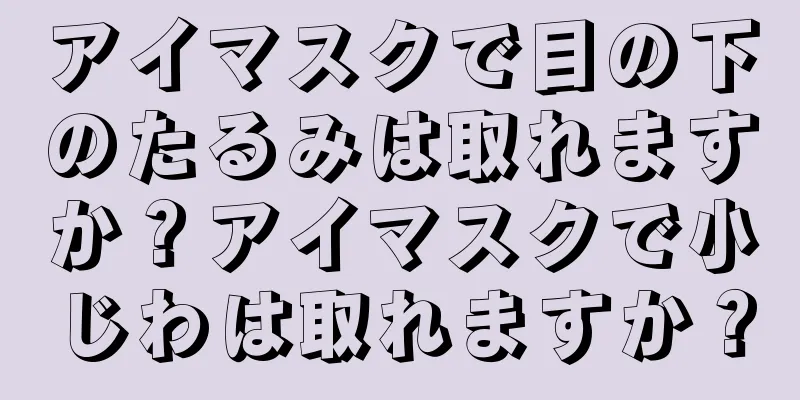 アイマスクで目の下のたるみは取れますか？アイマスクで小じわは取れますか？