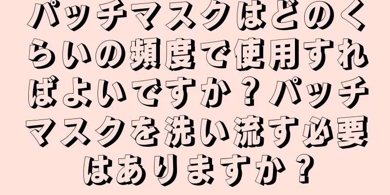 パッチマスクはどのくらいの頻度で使用すればよいですか？パッチマスクを洗い流す必要はありますか？