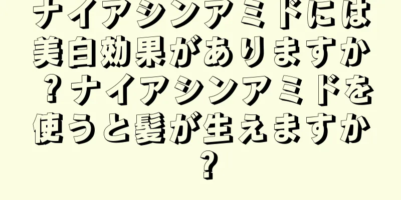 ナイアシンアミドには美白効果がありますか？ナイアシンアミドを使うと髪が生えますか？