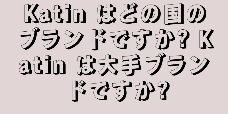 Katin はどの国のブランドですか? Katin は大手ブランドですか?