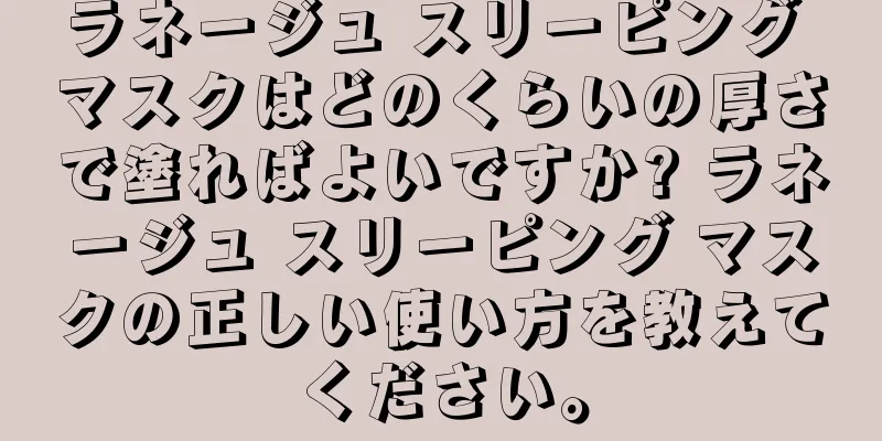 ラネージュ スリーピング マスクはどのくらいの厚さで塗ればよいですか? ラネージュ スリーピング マスクの正しい使い方を教えてください。