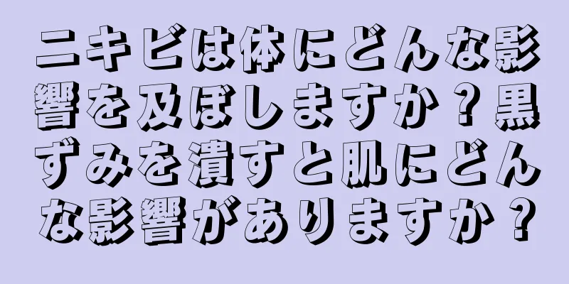 ニキビは体にどんな影響を及ぼしますか？黒ずみを潰すと肌にどんな影響がありますか？