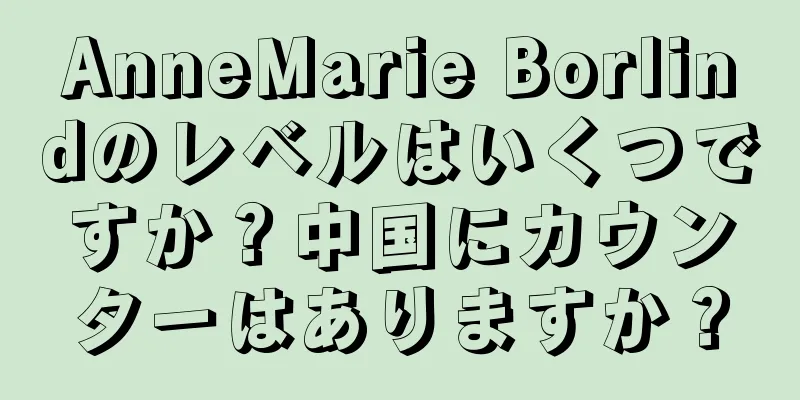 AnneMarie Borlindのレベルはいくつですか？中国にカウンターはありますか？