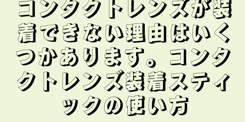 コンタクトレンズが装着できない理由はいくつかあります。コンタクトレンズ装着スティックの使い方