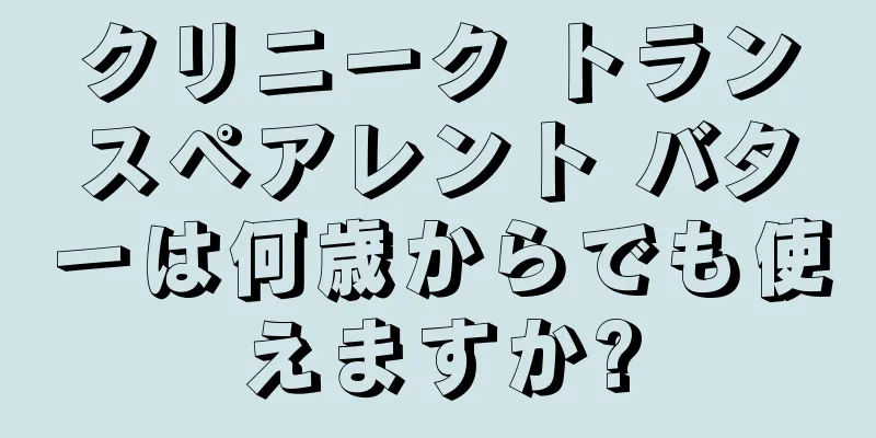 クリニーク トランスペアレント バターは何歳からでも使えますか?