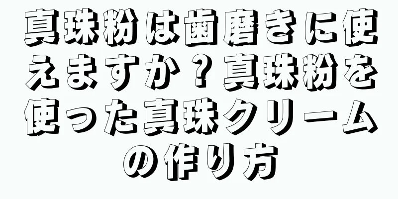 真珠粉は歯磨きに使えますか？真珠粉を使った真珠クリームの作り方