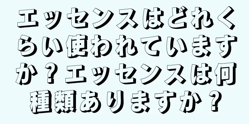 エッセンスはどれくらい使われていますか？エッセンスは何種類ありますか？