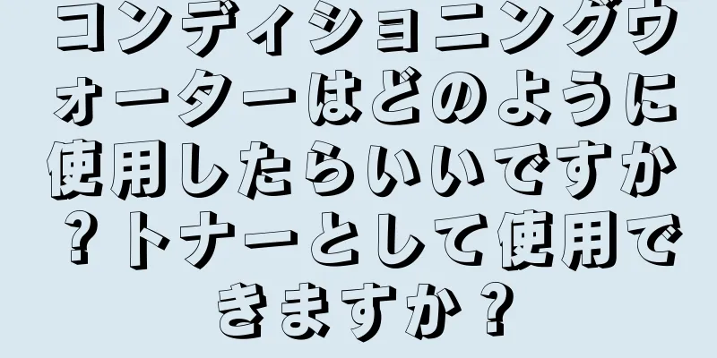 コンディショニングウォーターはどのように使用したらいいですか？トナーとして使用できますか？