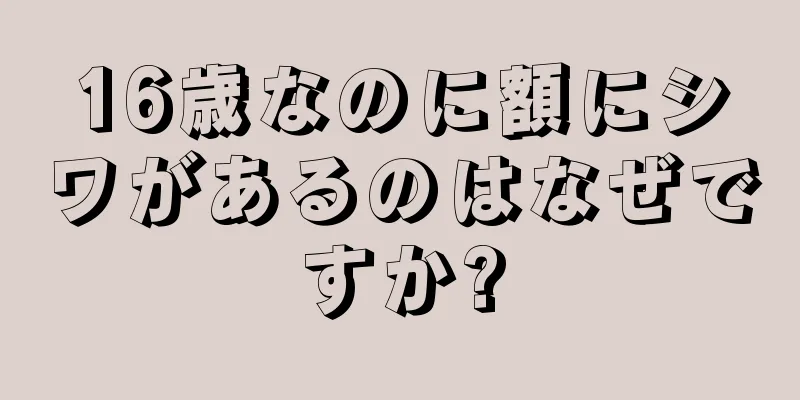 16歳なのに額にシワがあるのはなぜですか?