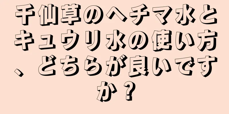 千仙草のヘチマ水とキュウリ水の使い方、どちらが良いですか？