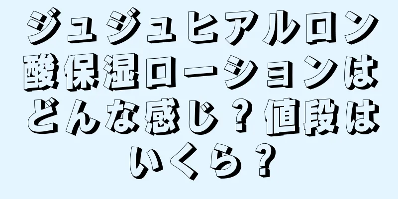 ジュジュヒアルロン酸保湿ローションはどんな感じ？値段はいくら？