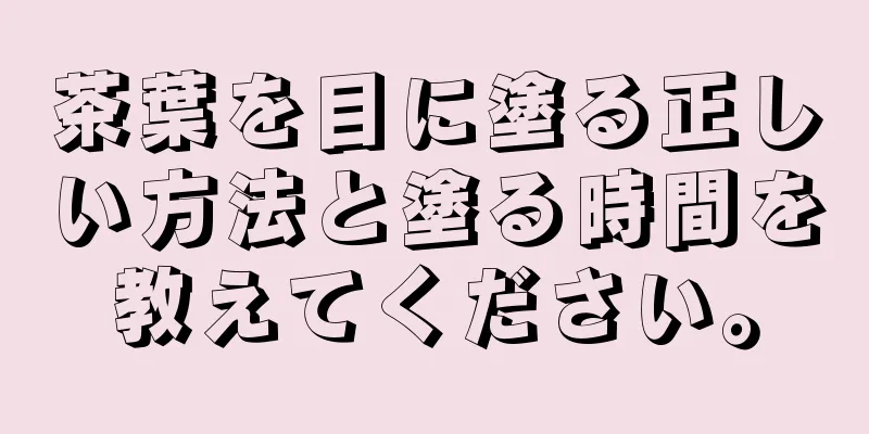 茶葉を目に塗る正しい方法と塗る時間を教えてください。