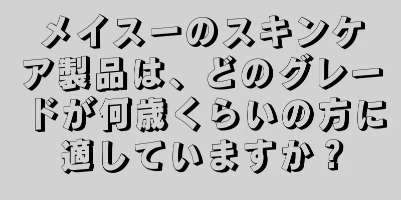 メイスーのスキンケア製品は、どのグレードが何歳くらいの方に適していますか？