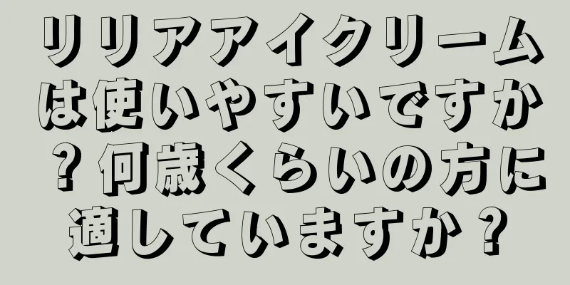 リリアアイクリームは使いやすいですか？何歳くらいの方に適していますか？