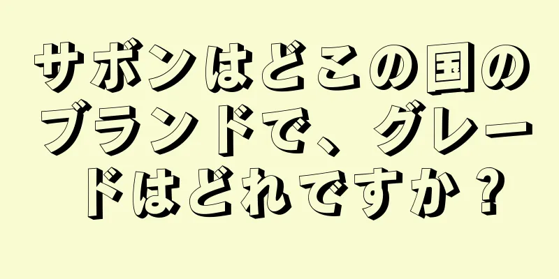 サボンはどこの国のブランドで、グレードはどれですか？