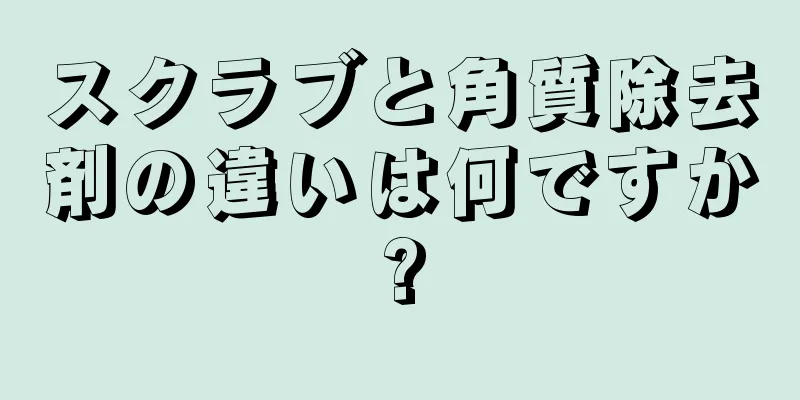スクラブと角質除去剤の違いは何ですか?