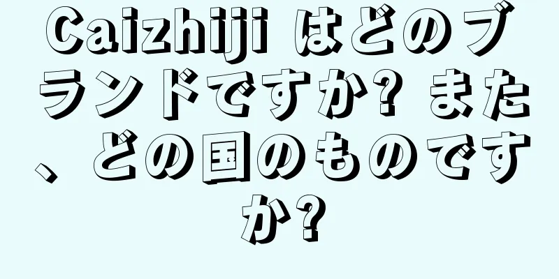 Caizhiji はどのブランドですか? また、どの国のものですか?