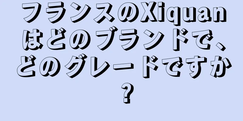 フランスのXiquanはどのブランドで、どのグレードですか？