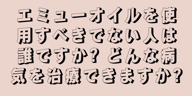 エミューオイルを使用すべきでない人は誰ですか? どんな病気を治療できますか?
