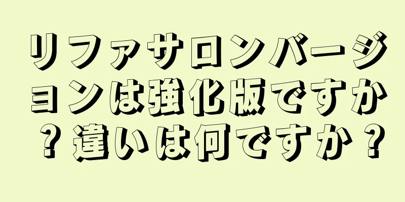 リファサロンバージョンは強化版ですか？違いは何ですか？