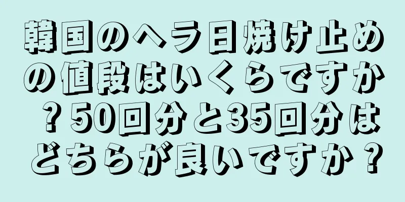 韓国のヘラ日焼け止めの値段はいくらですか？50回分と35回分はどちらが良いですか？