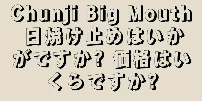 Chunji Big Mouth 日焼け止めはいかがですか? 価格はいくらですか?