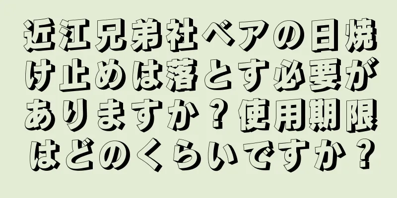 近江兄弟社ベアの日焼け止めは落とす必要がありますか？使用期限はどのくらいですか？