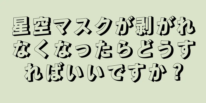 星空マスクが剥がれなくなったらどうすればいいですか？