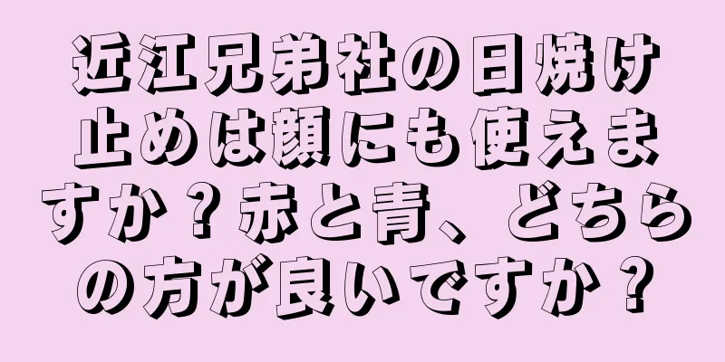 近江兄弟社の日焼け止めは顔にも使えますか？赤と青、どちらの方が良いですか？