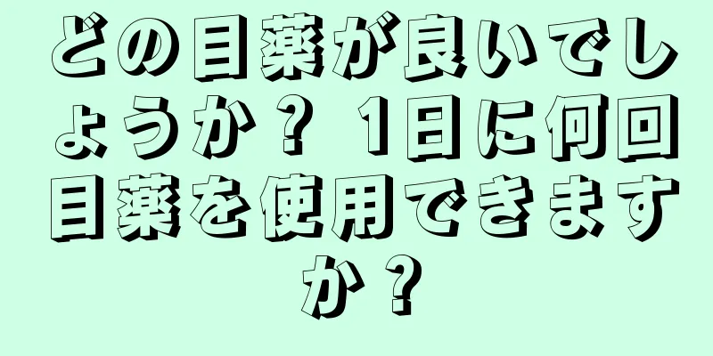 どの目薬が良いでしょうか？ 1日に何回目薬を使用できますか？