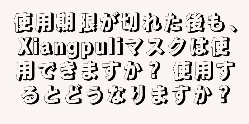 使用期限が切れた後も、Xiangpuliマスクは使用できますか？ 使用するとどうなりますか？