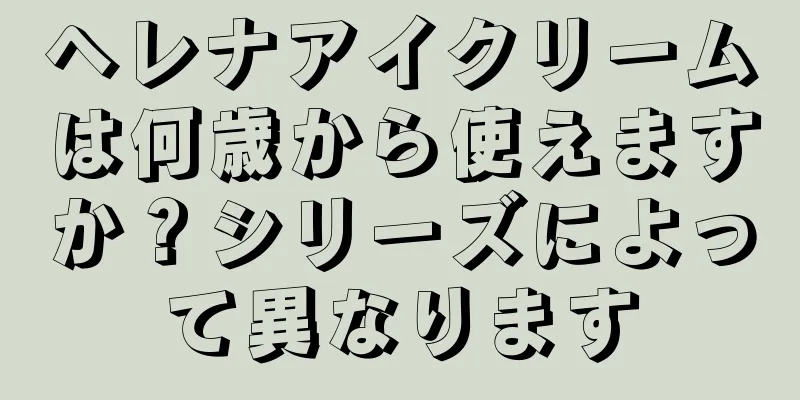 ヘレナアイクリームは何歳から使えますか？シリーズによって異なります